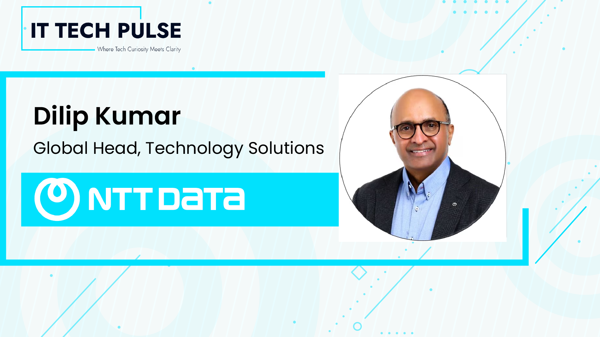 ITTech Pulse Exclusive Interview with Dilip Kumar Global Head of Technology Solutions at NTT DATA